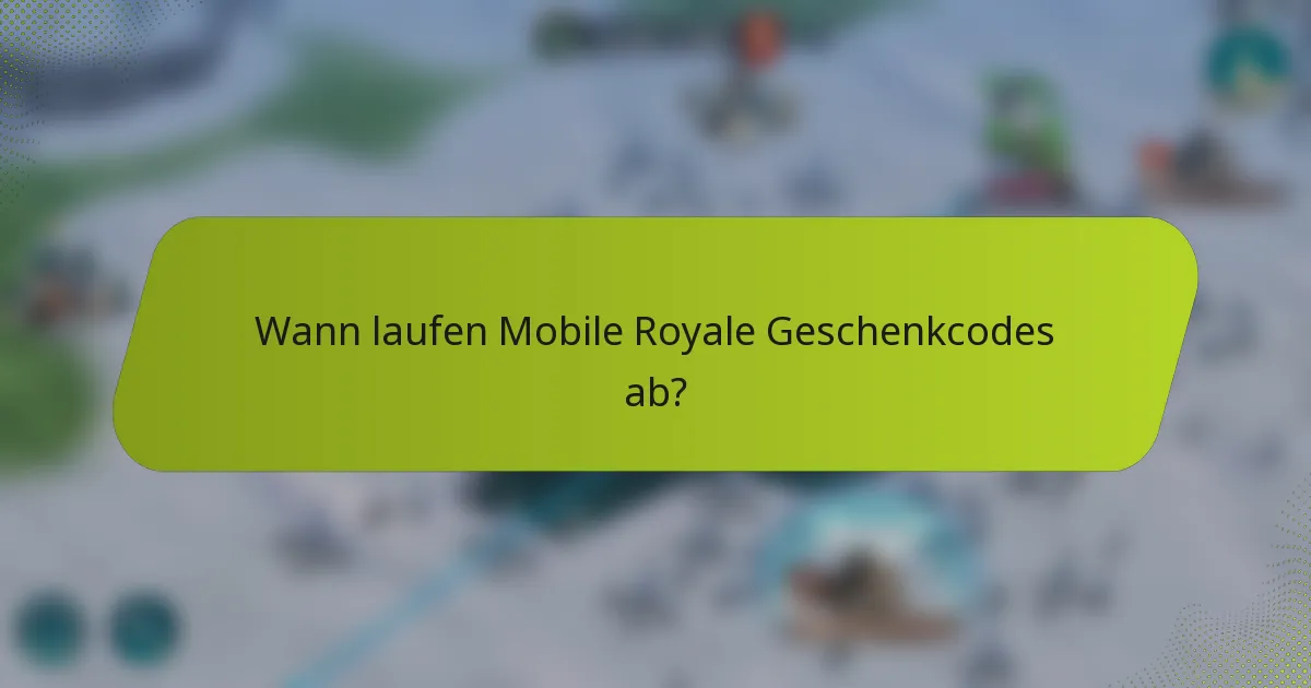 Wann laufen Mobile Royale Geschenkcodes ab?
