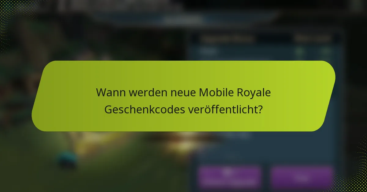 Wann werden neue Mobile Royale Geschenkcodes veröffentlicht?
