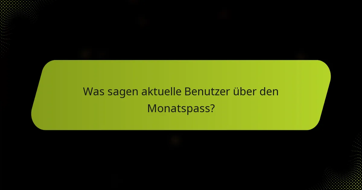 Was sagen aktuelle Benutzer über den Monatspass?