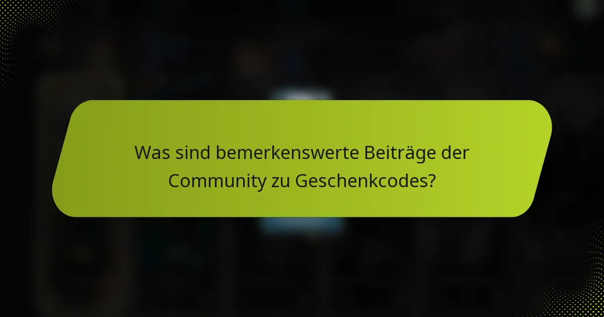 Was sind bemerkenswerte Beiträge der Community zu Geschenkcodes?