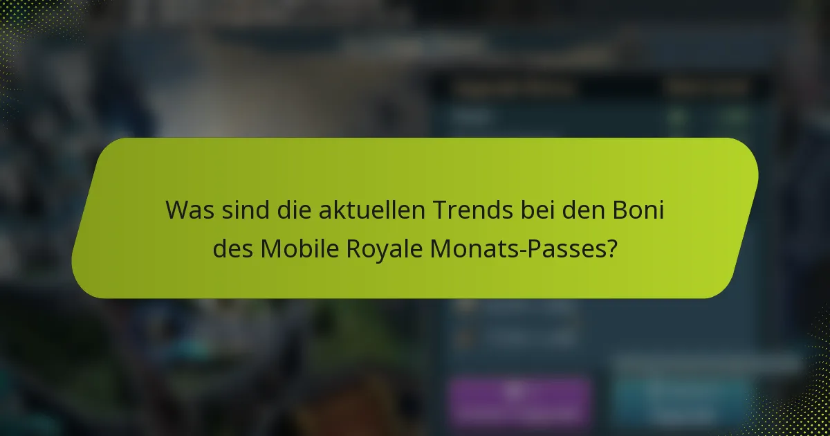 Was sind die aktuellen Trends bei den Boni des Mobile Royale Monats-Passes?