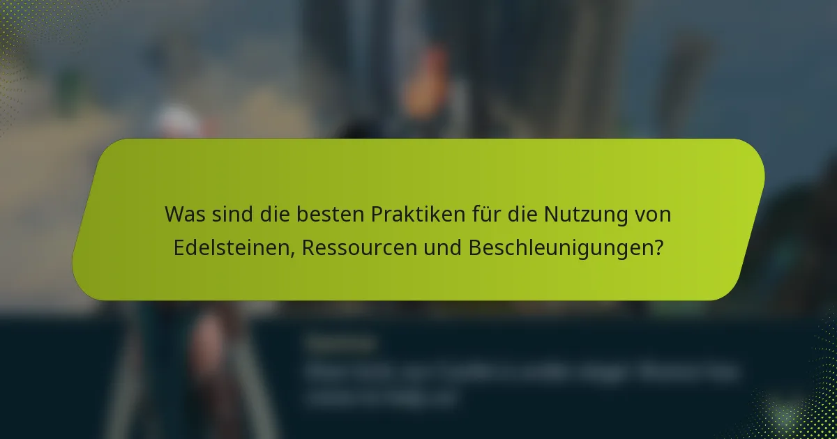 Was sind die besten Praktiken für die Nutzung von Edelsteinen, Ressourcen und Beschleunigungen?