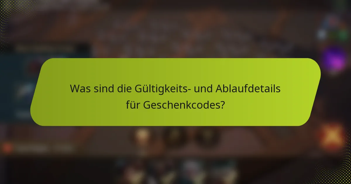 Was sind die Gültigkeits- und Ablaufdetails für Geschenkcodes?
