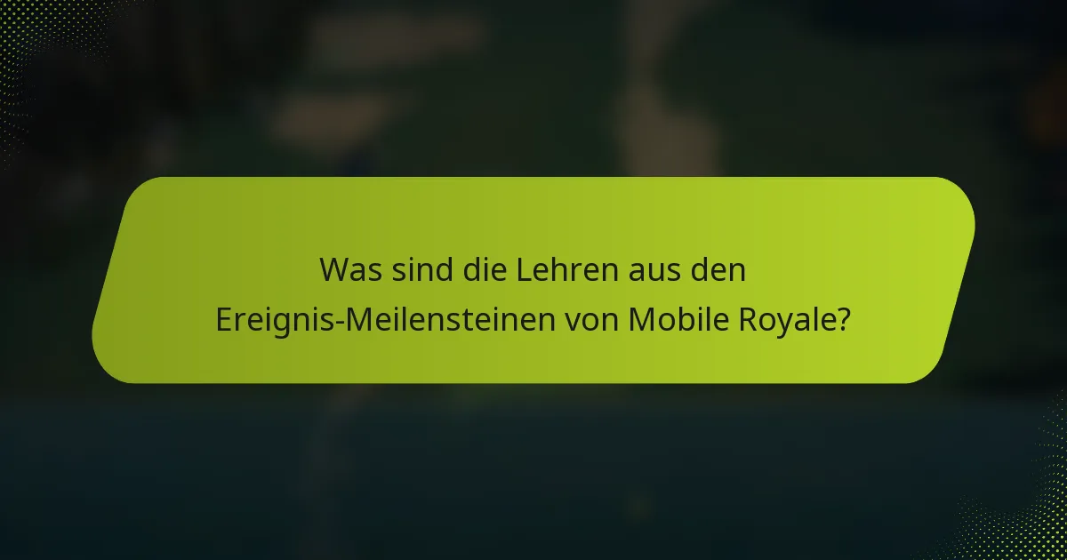 Was sind die Lehren aus den Ereignis-Meilensteinen von Mobile Royale?