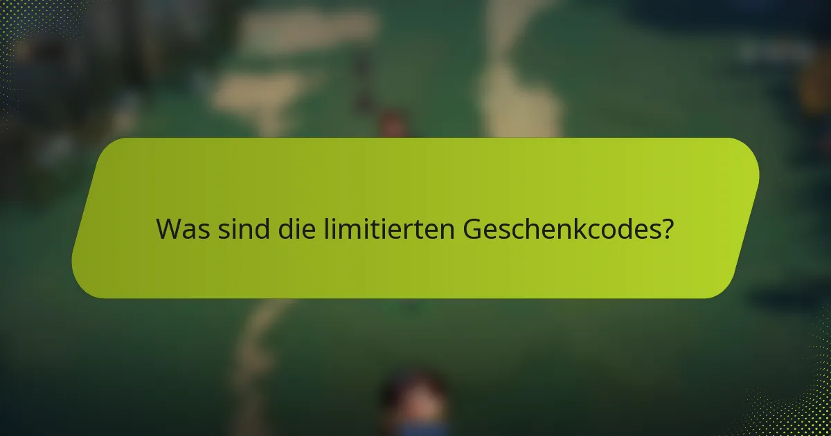 Was sind die limitierten Geschenkcodes?