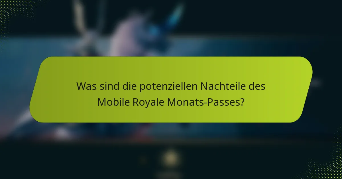 Was sind die potenziellen Nachteile des Mobile Royale Monats-Passes?