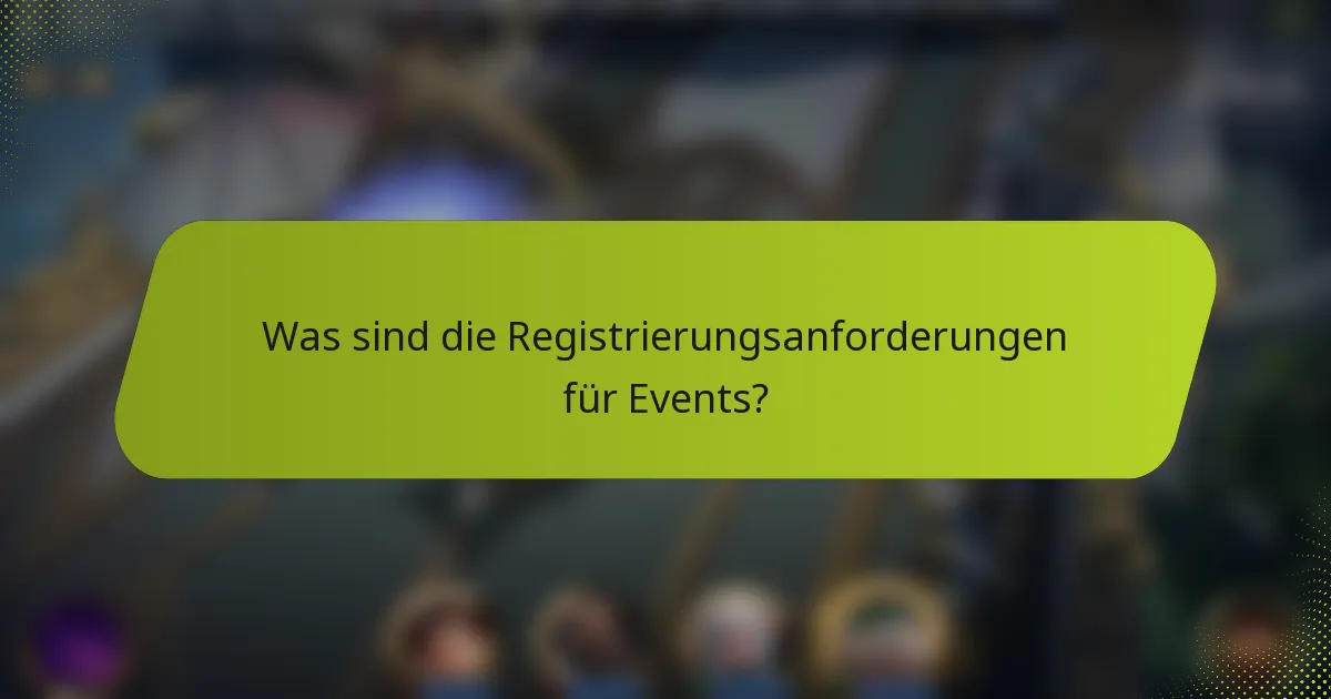 Was sind die Registrierungsanforderungen für Events?