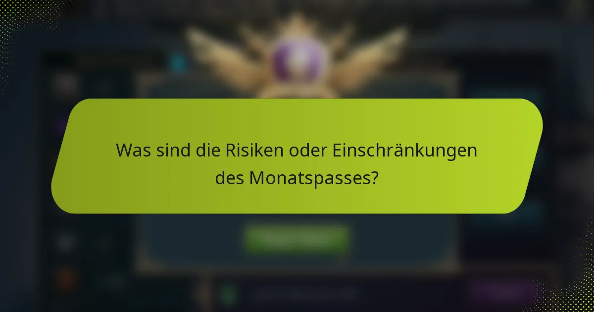 Was sind die Risiken oder Einschränkungen des Monatspasses?