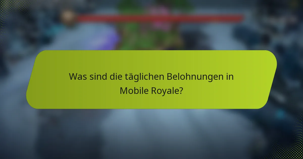 Was sind die täglichen Belohnungen in Mobile Royale?
