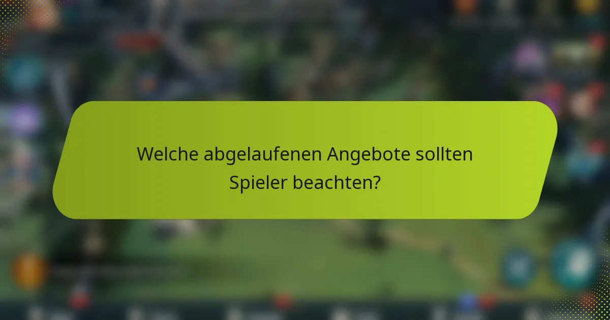 Welche abgelaufenen Angebote sollten Spieler beachten?