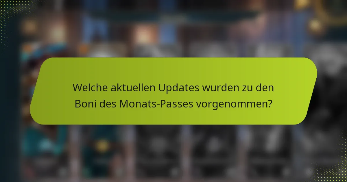 Welche aktuellen Updates wurden zu den Boni des Monats-Passes vorgenommen?