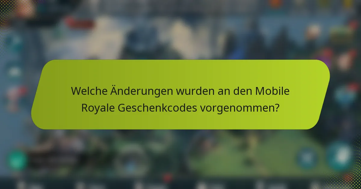 Welche Änderungen wurden an den Mobile Royale Geschenkcodes vorgenommen?