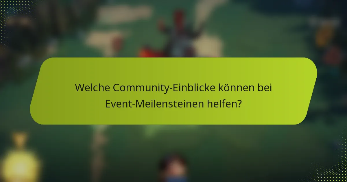 Welche Community-Einblicke können bei Event-Meilensteinen helfen?