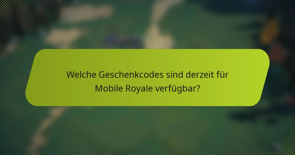Welche Geschenkcodes sind derzeit für Mobile Royale verfügbar?