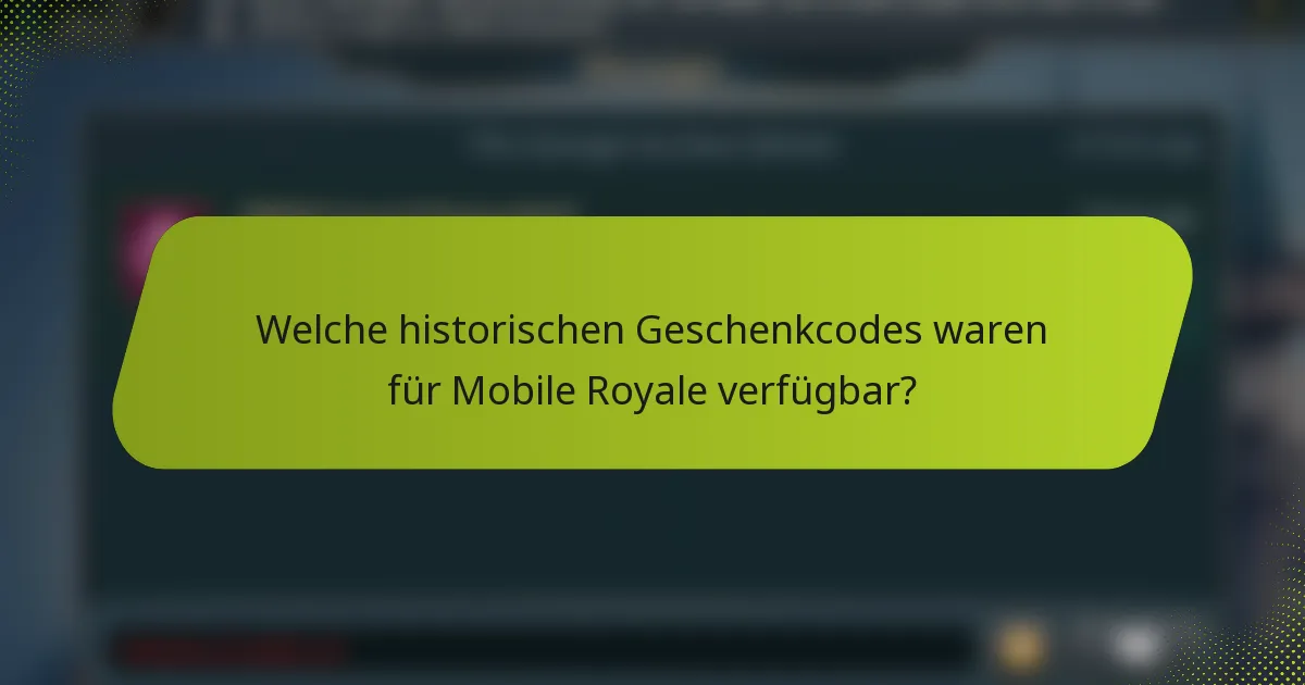 Welche historischen Geschenkcodes waren für Mobile Royale verfügbar?