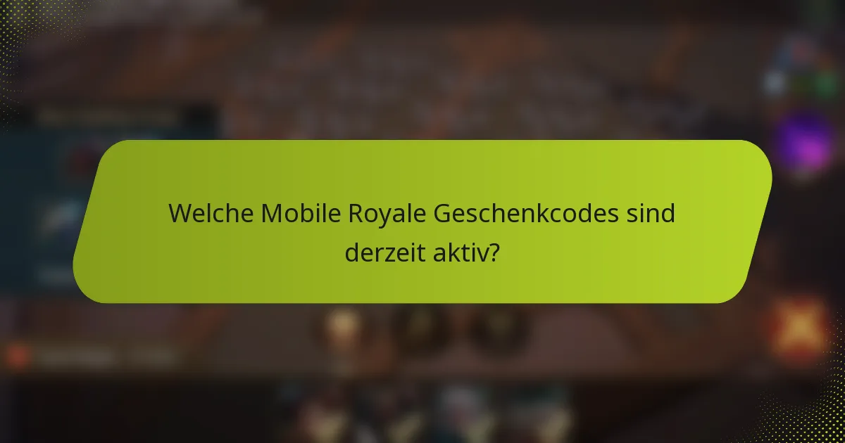 Welche Mobile Royale Geschenkcodes sind derzeit aktiv?