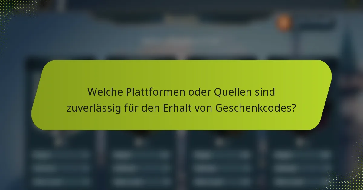 Welche Plattformen oder Quellen sind zuverlässig für den Erhalt von Geschenkcodes?