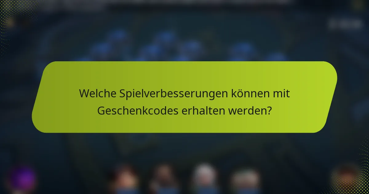 Welche Spielverbesserungen können mit Geschenkcodes erhalten werden?
