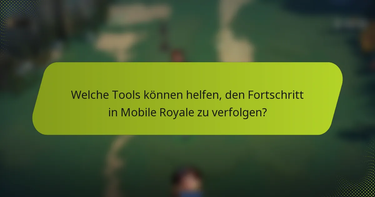 Welche Tools können helfen, den Fortschritt in Mobile Royale zu verfolgen?