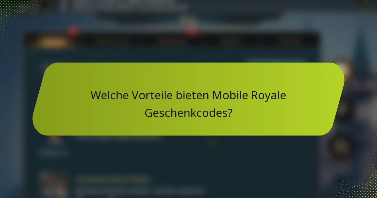 Welche Vorteile bieten Mobile Royale Geschenkcodes?