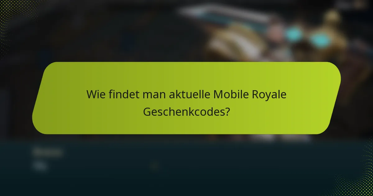 Wie findet man aktuelle Mobile Royale Geschenkcodes?