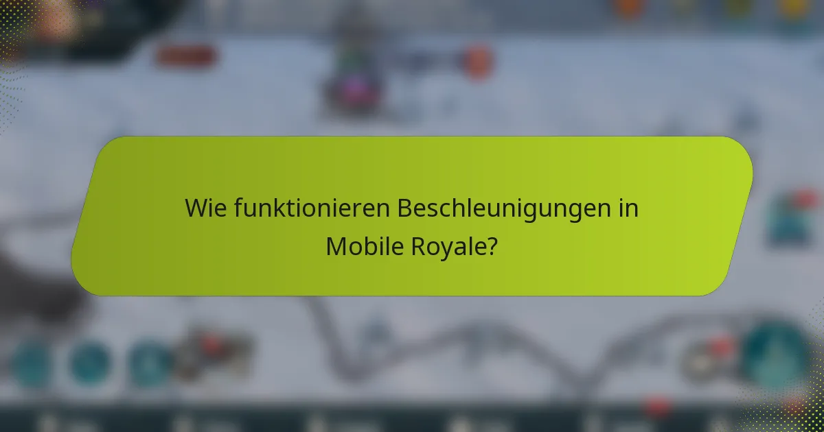 Wie funktionieren Beschleunigungen in Mobile Royale?