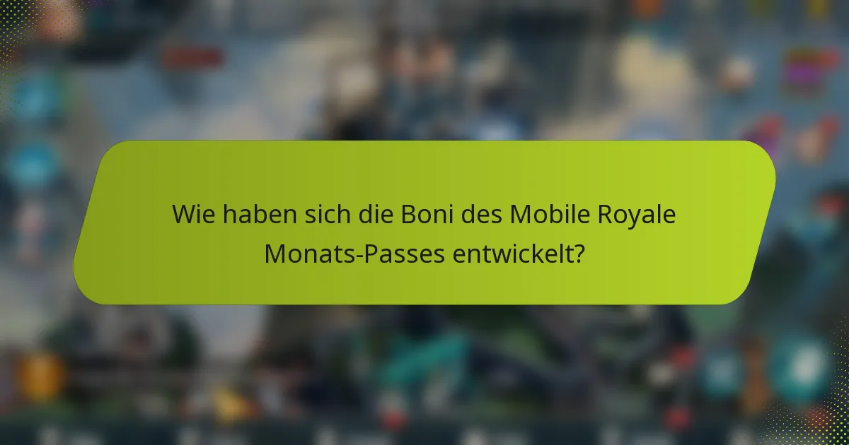 Wie haben sich die Boni des Mobile Royale Monats-Passes entwickelt?
