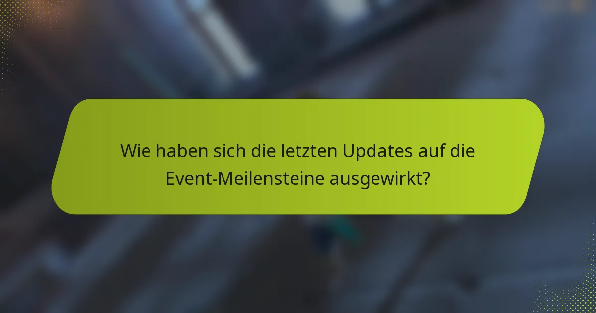 Wie haben sich die letzten Updates auf die Event-Meilensteine ausgewirkt?