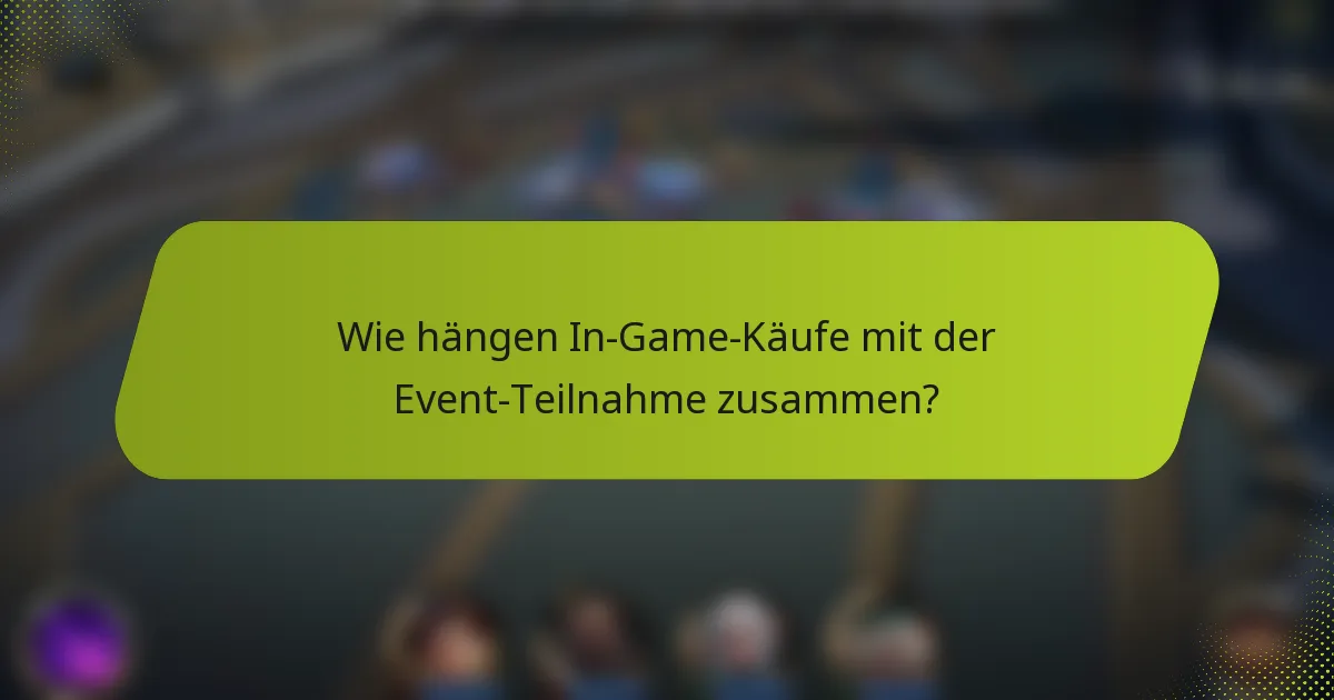 Wie hängen In-Game-Käufe mit der Event-Teilnahme zusammen?
