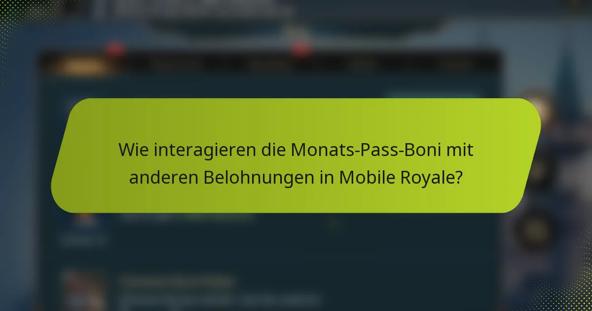 Wie interagieren die Monats-Pass-Boni mit anderen Belohnungen in Mobile Royale?