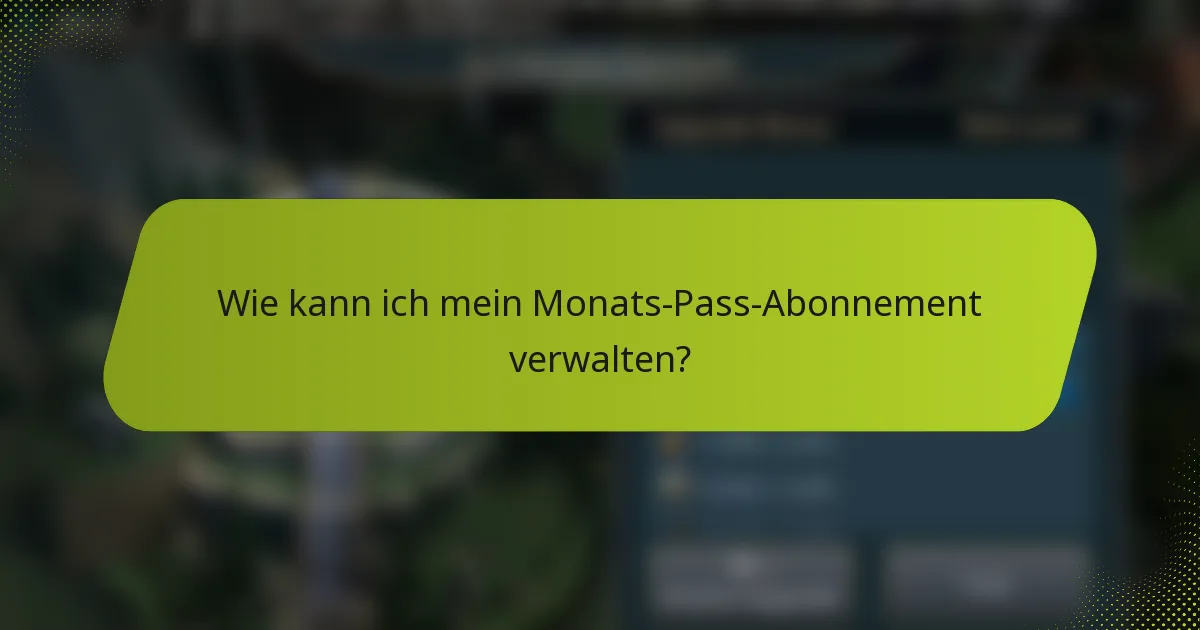 Wie kann ich mein Monats-Pass-Abonnement verwalten?