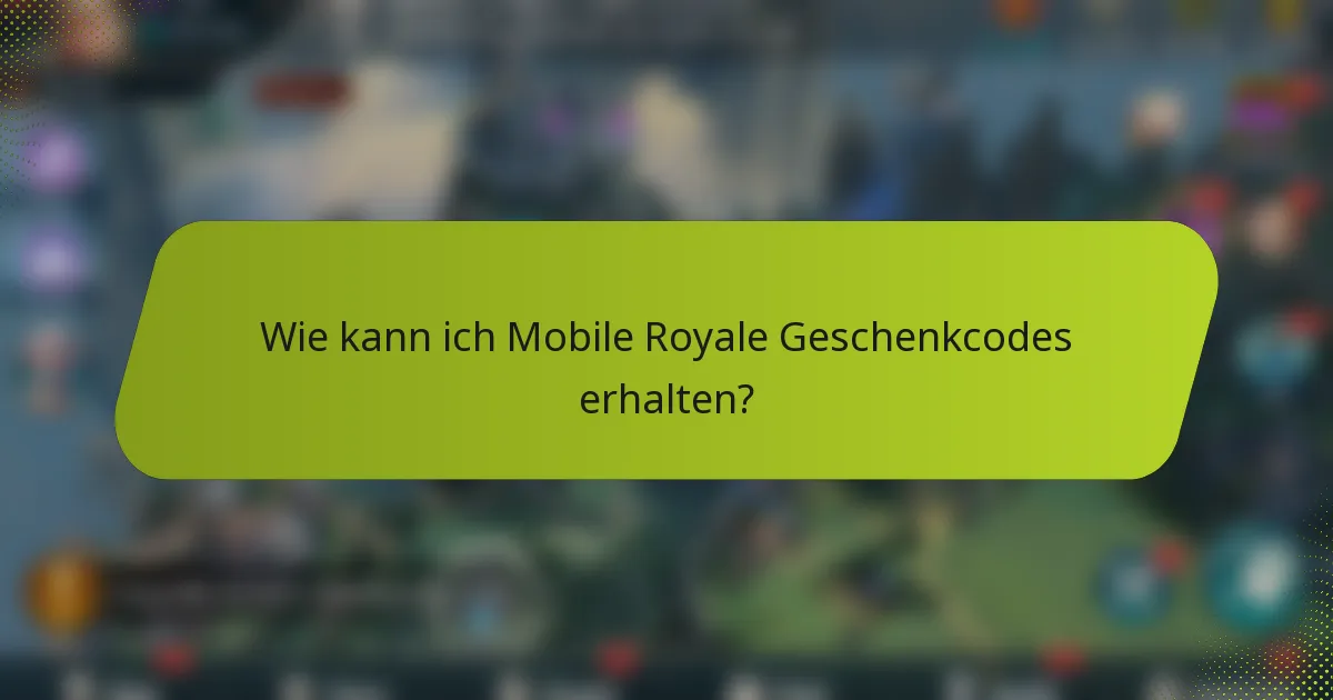 Wie kann ich Mobile Royale Geschenkcodes erhalten?