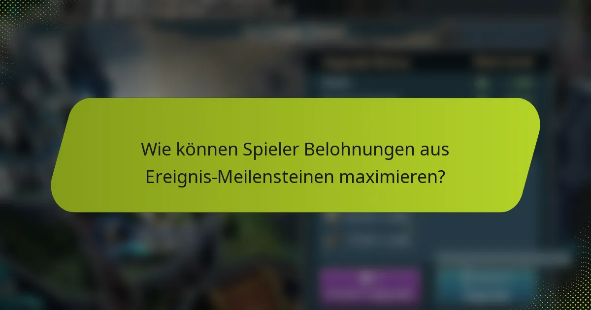 Wie können Spieler Belohnungen aus Ereignis-Meilensteinen maximieren?