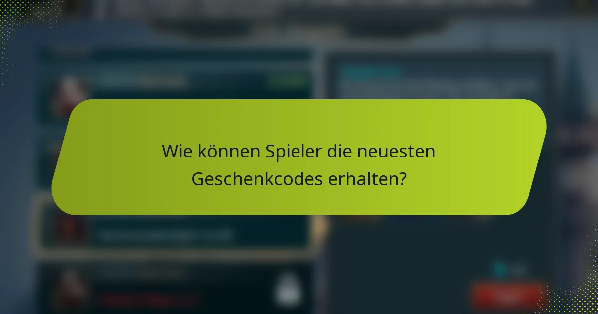 Wie können Spieler die neuesten Geschenkcodes erhalten?