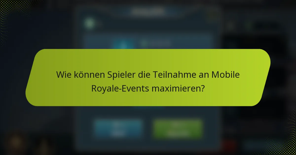 Wie können Spieler die Teilnahme an Mobile Royale-Events maximieren?