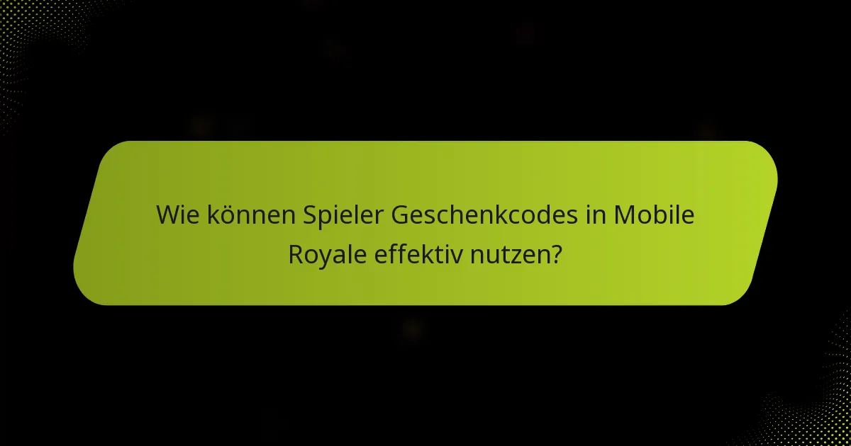 Wie können Spieler Geschenkcodes in Mobile Royale effektiv nutzen?