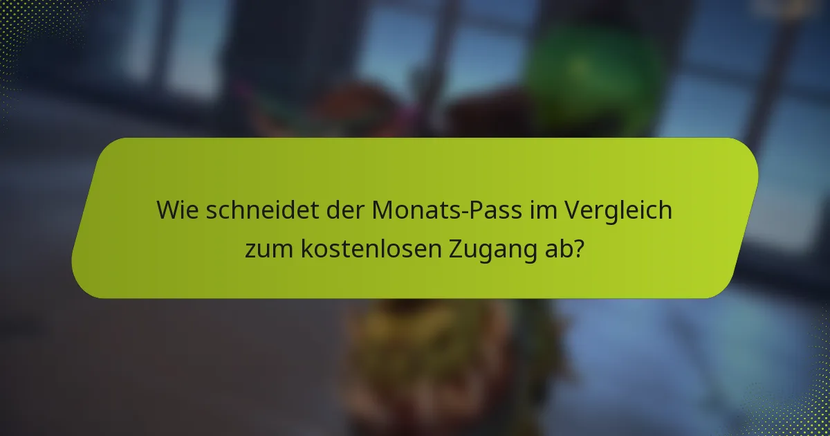 Wie schneidet der Monats-Pass im Vergleich zum kostenlosen Zugang ab?