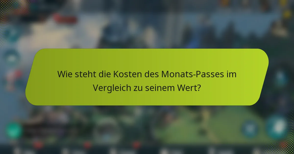 Wie steht die Kosten des Monats-Passes im Vergleich zu seinem Wert?