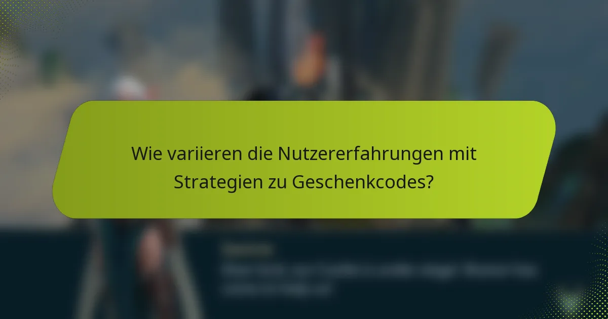Wie variieren die Nutzererfahrungen mit Strategien zu Geschenkcodes?