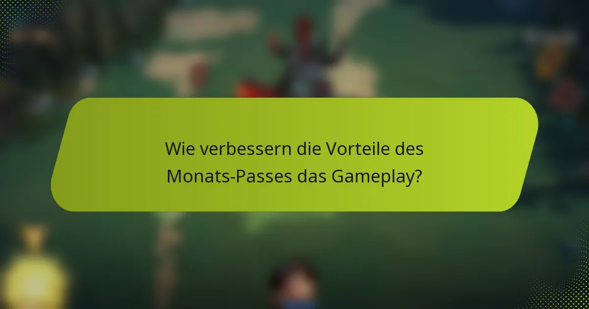 Wie verbessern die Vorteile des Monats-Passes das Gameplay?