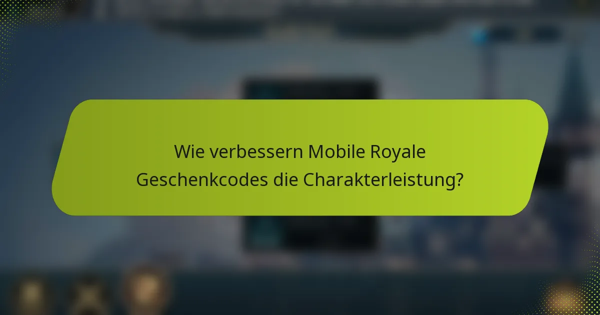 Wie verbessern Mobile Royale Geschenkcodes die Charakterleistung?