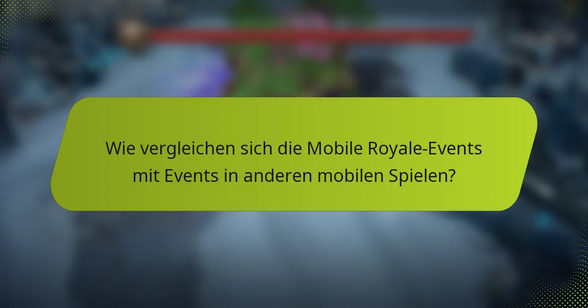Wie vergleichen sich die Mobile Royale-Events mit Events in anderen mobilen Spielen?
