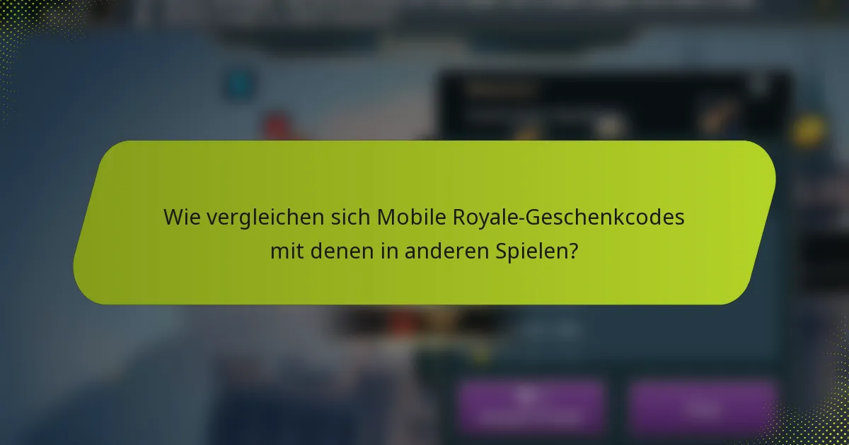 Wie vergleichen sich Mobile Royale-Geschenkcodes mit denen in anderen Spielen?